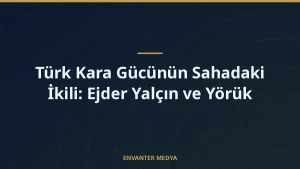 Türk Kara Gücünün Sahadaki İkili: Ejder Yalçın ve Yörük