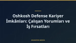 Oshkosh Defense Kariyer İmkânları: Çalışan Yorumları ve İş Fırsatları