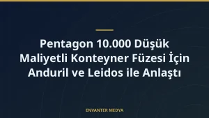 Pentagon 10.000 Düşük Maliyetli Konteyner Füzesi İçin Anduril ve Leidos ile Anlaştı