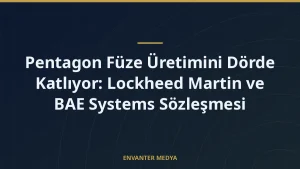 Pentagon Füze Üretimini Dörde Katlıyor: Lockheed Martin ve BAE Systems Sözleşmesi