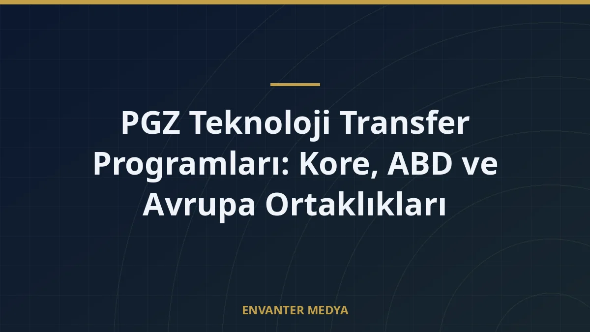 PGZ Teknoloji Transfer Programları: Kore, ABD ve Avrupa Ortaklıkları
