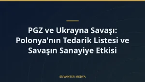 PGZ ve Ukrayna Savaşı: Polonya’nın Tedarik Listesi ve Savaşın Sanayiye Etkisi