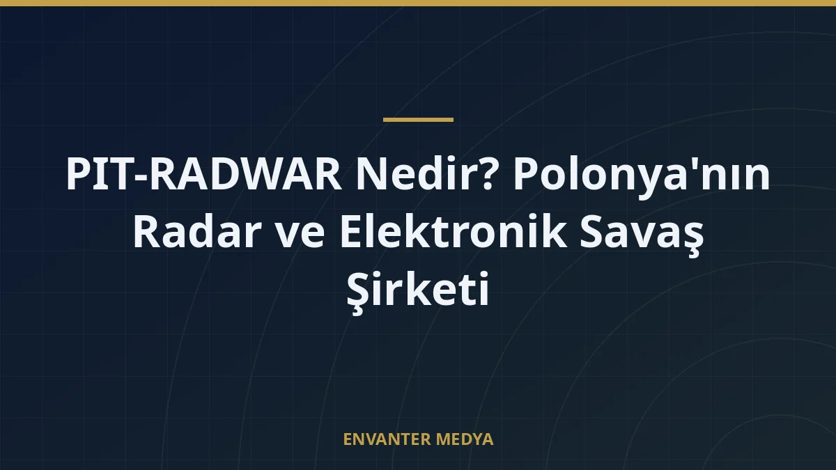 PIT-RADWAR Nedir? Polonya’nın Radar ve Elektronik Savaş Şirketi