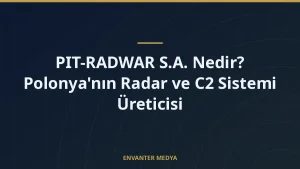 PIT-RADWAR S.A. Nedir? Polonya’nın Radar ve C2 Sistemi Üreticisi