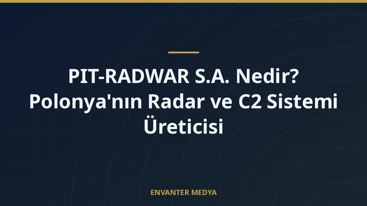 PIT-RADWAR S.A. Nedir? Polonya’nın Radar ve C2 Sistemi Üreticisi