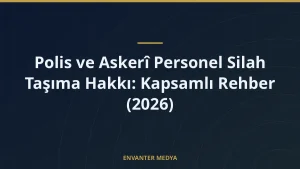 Polis ve Askerî Personel Silah Taşıma Hakkı: Kapsamlı Rehber (2026)