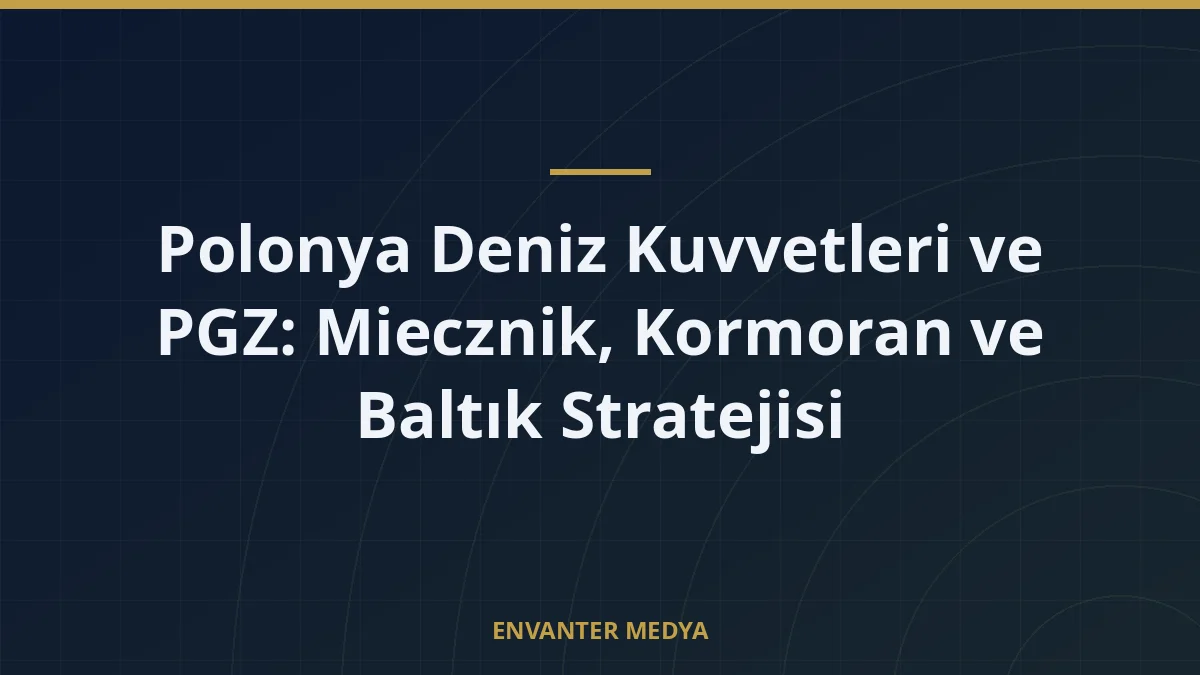 Polonya Deniz Kuvvetleri ve PGZ: Miecznik, Kormoran ve Baltık Stratejisi