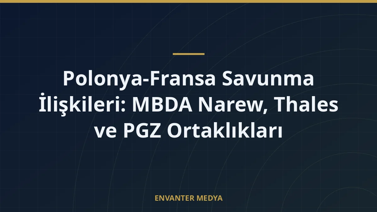 Polonya-Fransa Savunma İlişkileri: MBDA Narew, Thales ve PGZ Ortaklıkları