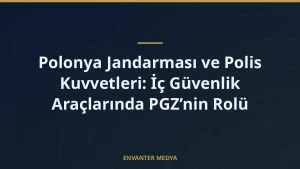 Polonya Jandarması ve Polis Kuvvetleri: İç Güvenlik Araçlarında PGZ’nin Rolü