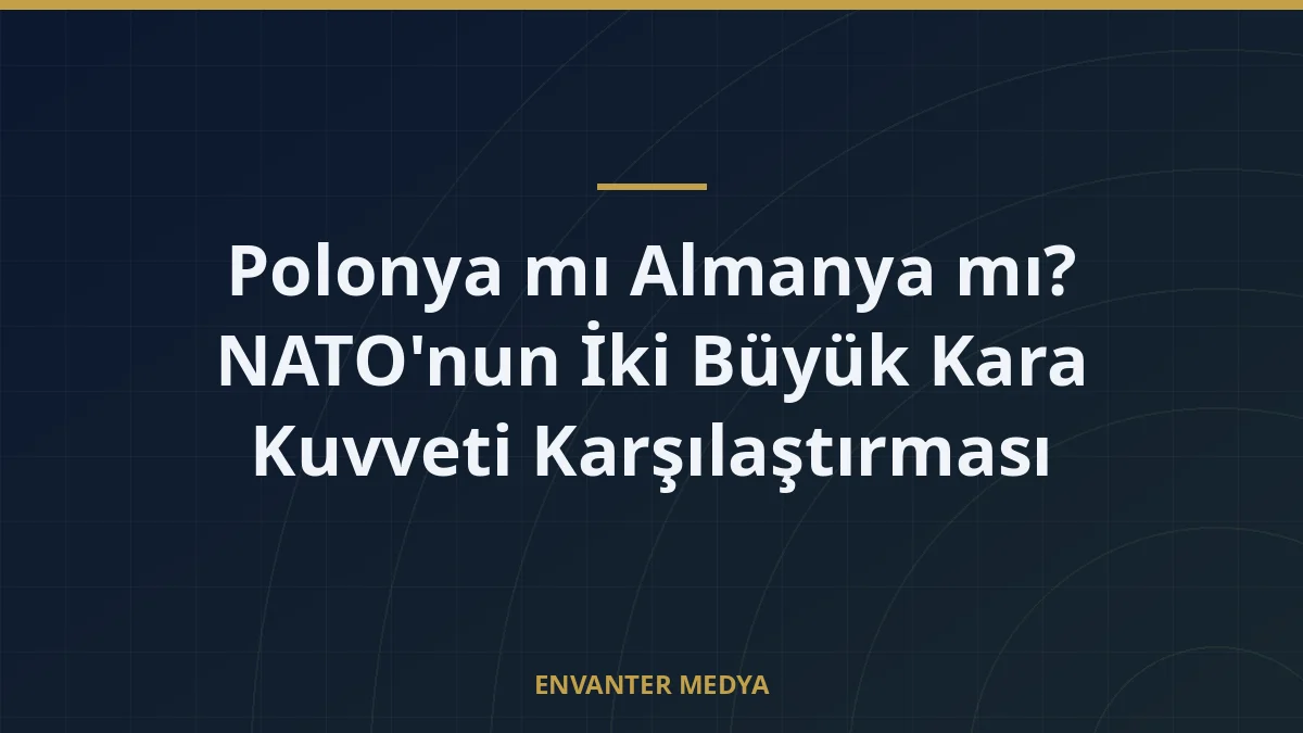 Polonya mı Almanya mı? NATO’nun İki Büyük Kara Kuvveti Karşılaştırması