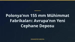 Polonya’nın 155 mm Mühimmat Fabrikaları: Avrupa’nın Yeni Cephane Deposu