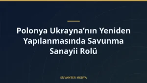 Polonya Ukrayna’nın Yeniden Yapılanmasında Savunma Sanayii Rolü
