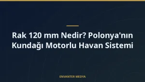 Rak 120 mm Nedir? Polonya’nın Kundağı Motorlu Havan Sistemi
