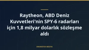 Raytheon, ABD Deniz Kuvvetleri’nin SPY-6 radarları için 1,8 milyar dolarlık sözleşme aldı