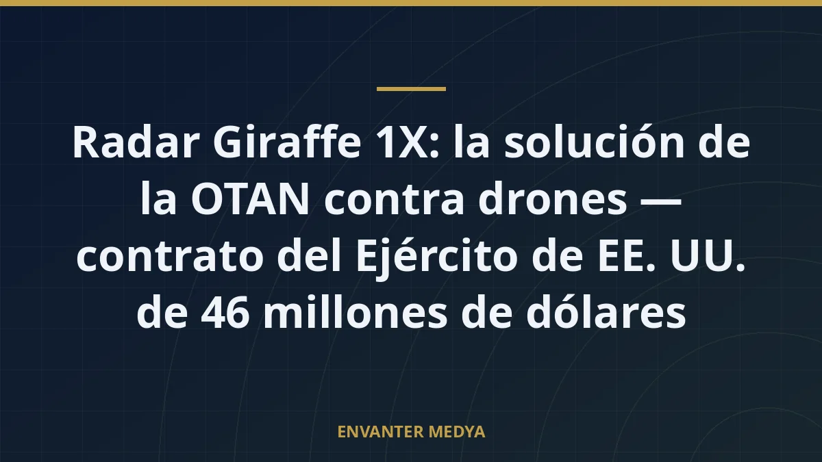Radar Giraffe 1X: la solución de la OTAN contra drones — contrato del Ejército de EE. UU. de 46 millones de dólares