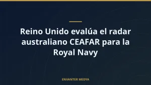 Reino Unido evalúa el radar australiano CEAFAR para la Royal Navy