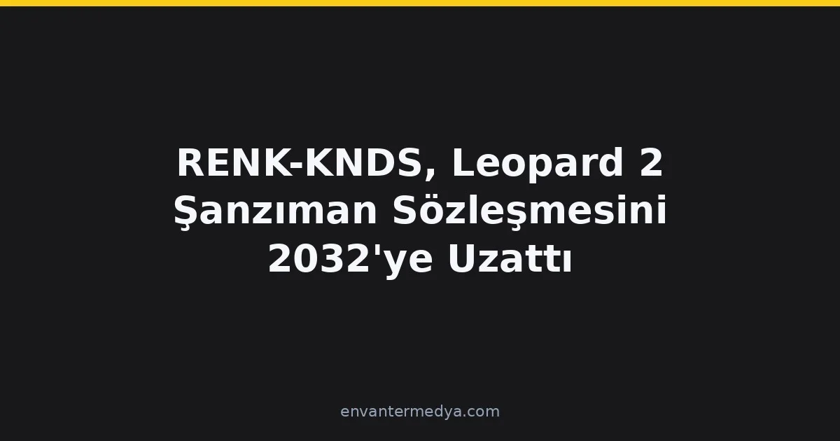 RENK-KNDS, Leopard 2 Şanzıman Sözleşmesini 2032’ye Uzattı: 130 Milyon Avroluk Garanti