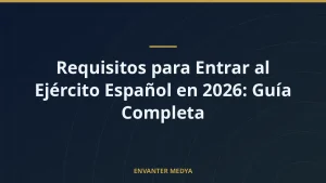 Requisitos para Entrar al Ejército Español en 2026: Guía Completa