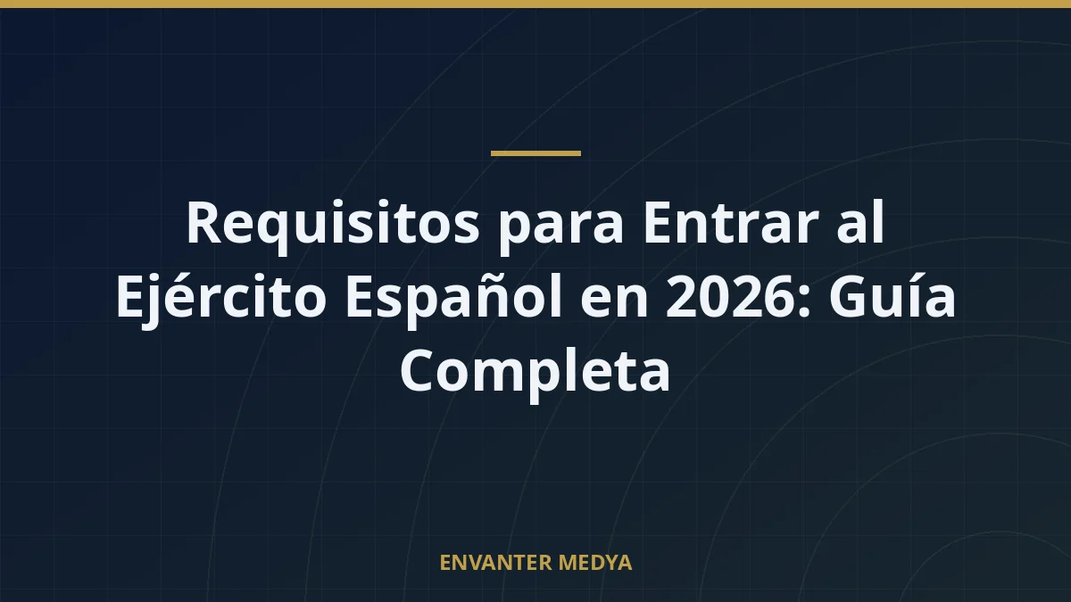 Requisitos para Entrar al Ejército Español en 2026: Guía Completa 4 Requisitos para Entrar al Ejército Español en 2026: Guía Completa