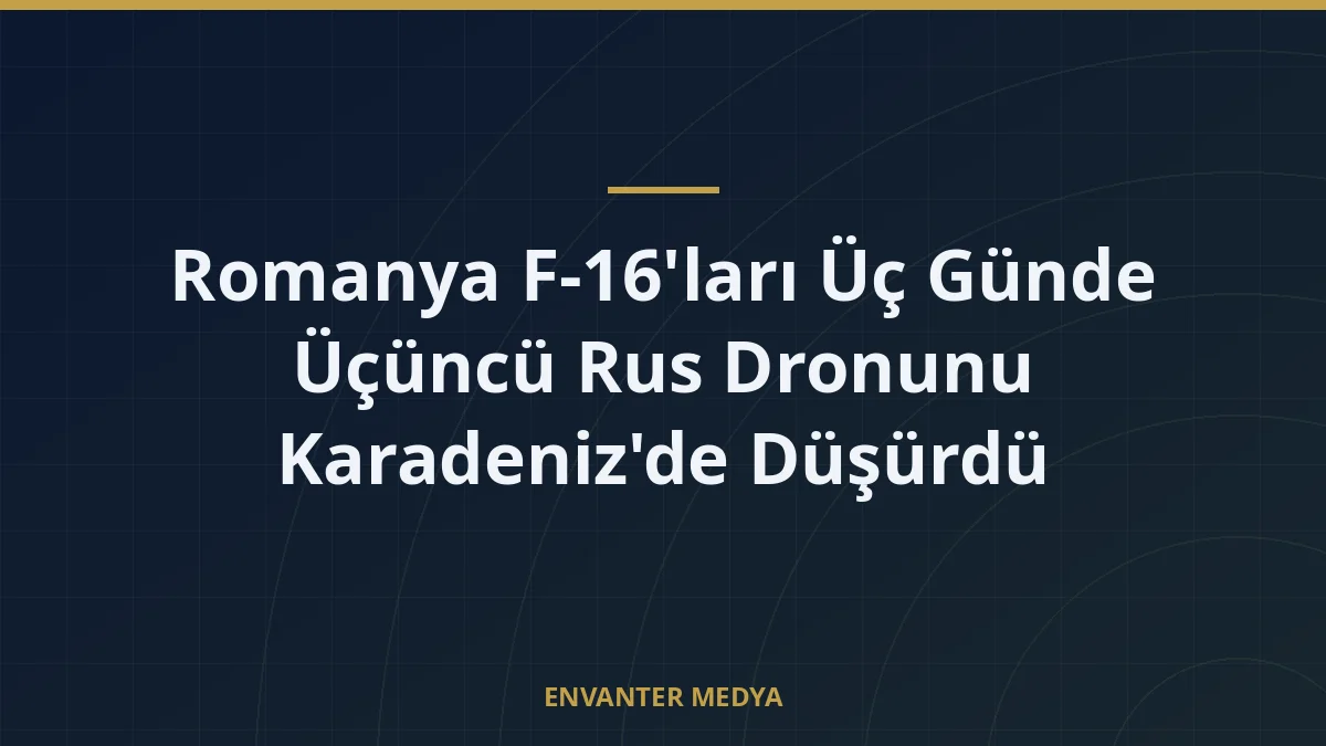 Romanya F-16’ları Üç Günde Üçüncü Rus Dronunu Karadeniz’de Düşürdü