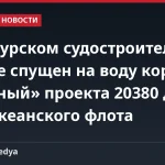 На Амурском судостроительном заводе спущен на воду корвет «Грозный» проекта 20380 для Тихоокеанского флота
