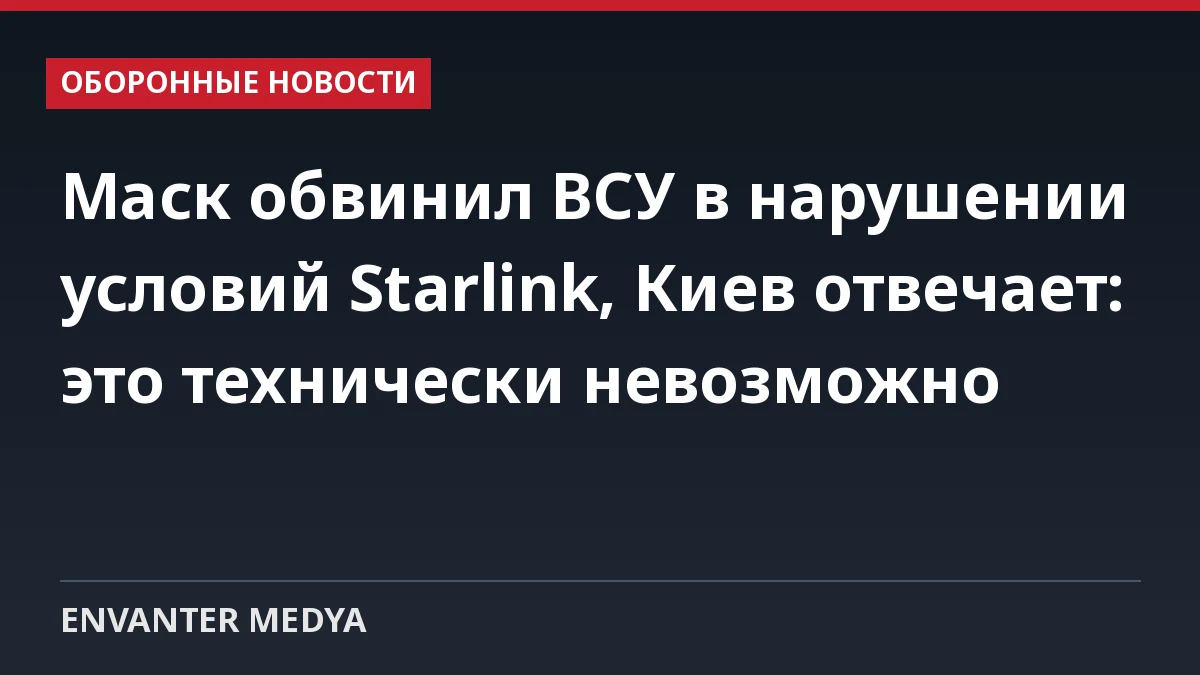 Маск обвинил ВСУ в нарушении условий Starlink, Киев отвечает: это технически невозможно