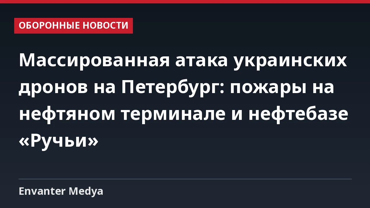 Массированная атака украинских дронов на Петербург: пожары на нефтяном терминале и нефтебазе «Ручьи»