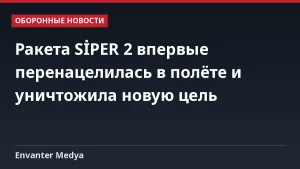 Ракета SİPER 2 впервые перенацелилась в полёте и уничтожила новую цель