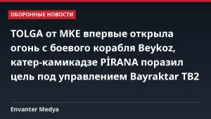 TOLGA от MKE впервые открыла огонь с боевого корабля Beykoz, катер-камикадзе PİRANA поразил цель под управлением Bayraktar TB2