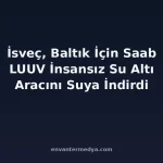 İsveç, Baltık İçin Saab LUUV İnsansız Su Altı Aracını İndirdi