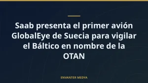 Saab presenta el primer avión GlobalEye de Suecia para vigilar el Báltico en nombre de la OTAN