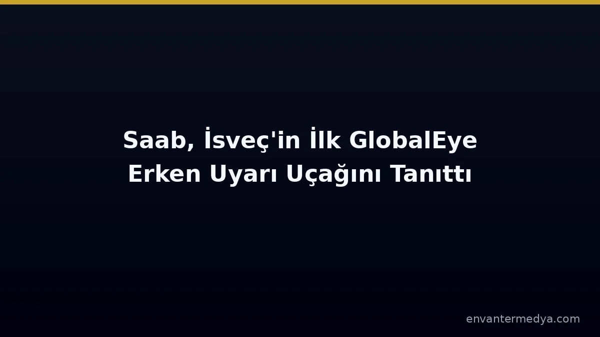 Saab, İsveç'in İlk GlobalEye Uçağını Tanıttı: Baltık'ta NATO'nun Erken Uyarı Gözü 1 Saab, İsveç’in İlk GlobalEye Uçağını Tanıttı: Baltık’ta NATO’nun Erken Uyarı Gözü