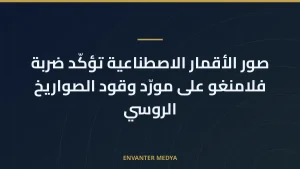 صور الأقمار الاصطناعية تؤكّد ضربة فلامنغو على مورّد وقود الصواريخ الروسي