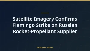 Satellite Imagery Confirms Flamingo Strike on Russian Rocket-Propellant Supplier