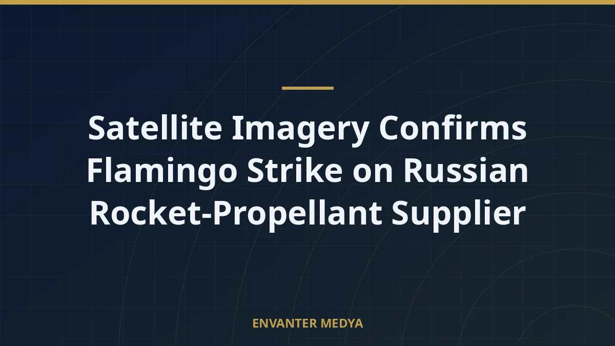 Satellite Imagery Confirms Flamingo Strike on Russian Rocket-Propellant Supplier 1 Satellite Imagery Confirms Flamingo Strike on Russian Rocket-Propellant Supplier
