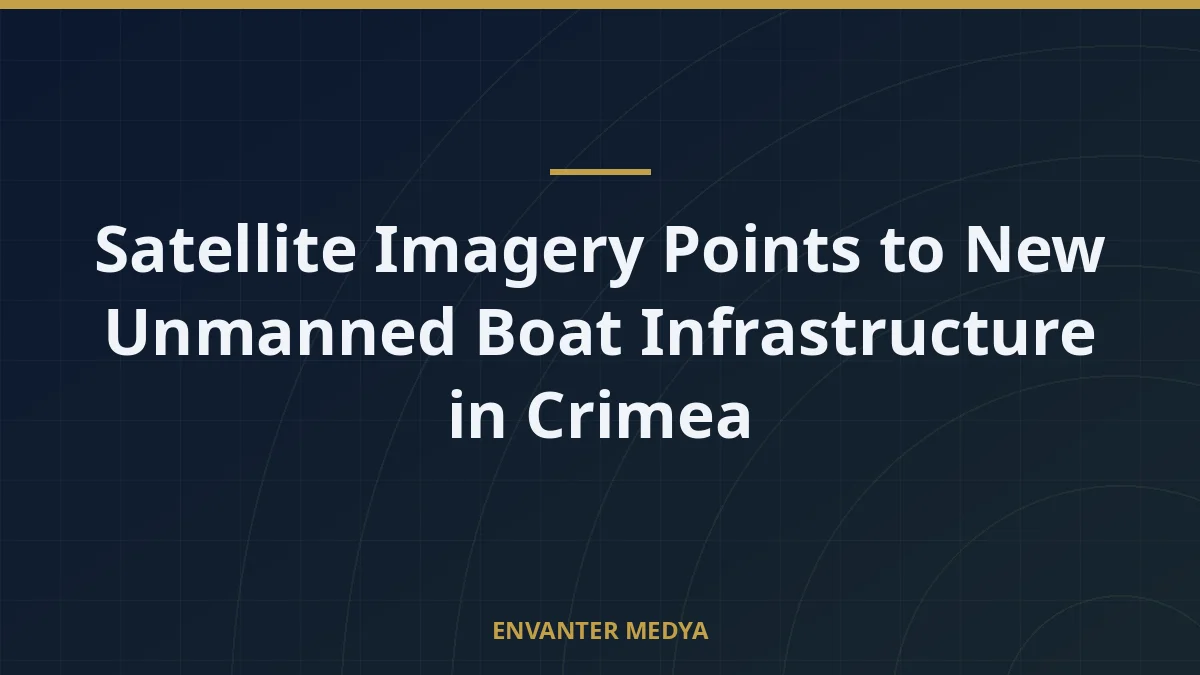 Satellite Imagery Points to New Unmanned Boat Infrastructure in Crimea