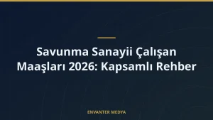 Savunma Sanayii Çalışan Maaşları 2026: Kapsamlı Rehber