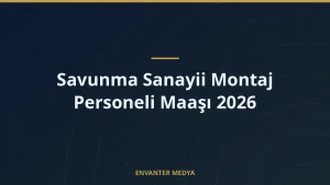 Savunma Sanayii Montaj Personeli Maaşı 2026
