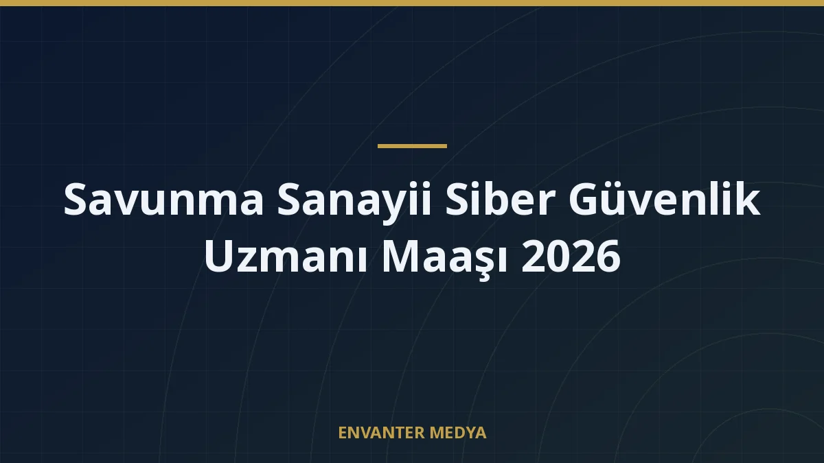 Savunma Sanayii Siber Güvenlik Uzmanı Maaşı 2026 1 Savunma Sanayii Siber Güvenlik Uzmanı Maaşı 2026