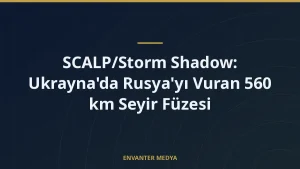 SCALP/Storm Shadow: Ukrayna’da Rusya’yı Vuran 560 km Seyir Füzesi