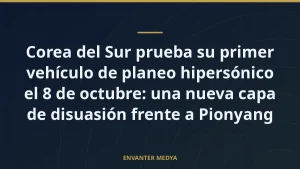Corea del Sur prueba su primer vehículo de planeo hipersónico el 8 de octubre: una nueva capa de disuasión frente a Pionyang