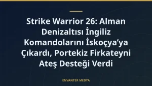 Strike Warrior 26: Alman Denizaltısı İngiliz Komandolarını İskoçya’ya Çıkardı, Portekiz Firkateyni Ateş Desteği Verdi