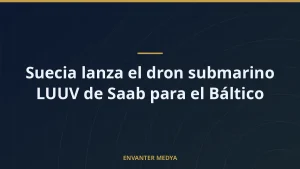 Suecia lanza el dron submarino LUUV de Saab para el Báltico
