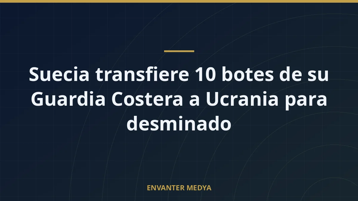Suecia transfiere 10 botes de su Guardia Costera a Ucrania para desminado