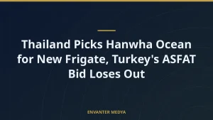 Thailand Picks Hanwha Ocean for New Frigate, Turkey’s ASFAT Bid Loses Out