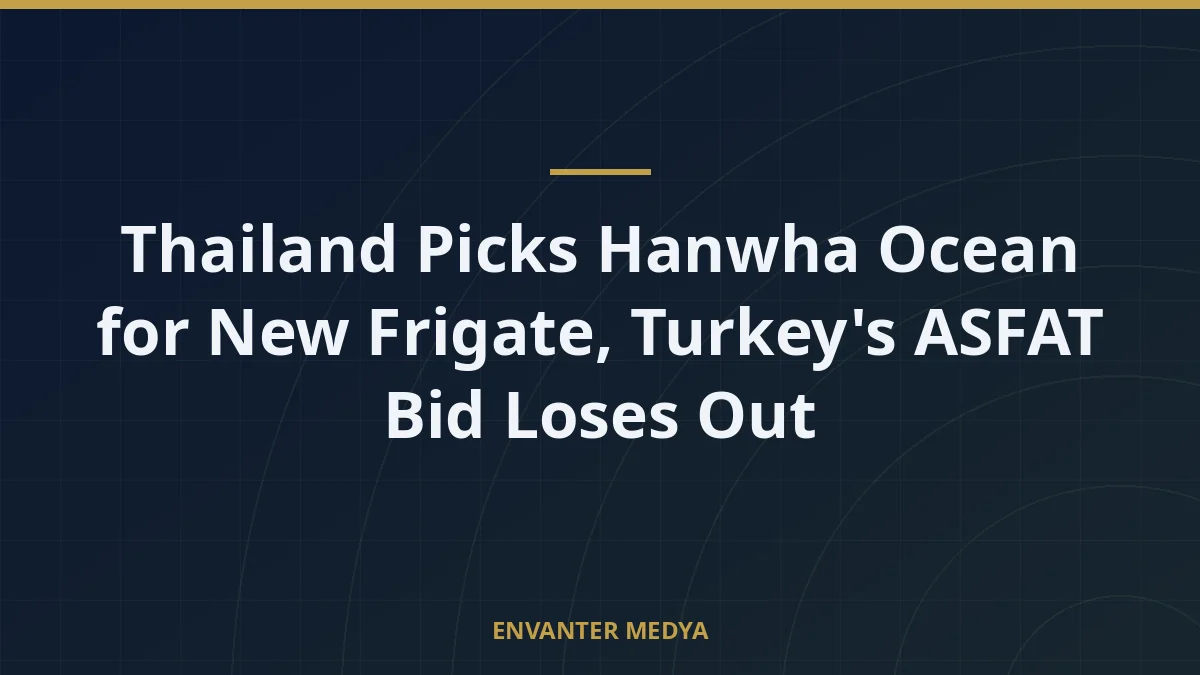 Thailand Picks Hanwha Ocean for New Frigate, Turkey’s ASFAT Bid Loses Out