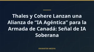 Thales y Cohere Lanzan una Alianza de «IA Agéntica» para la Armada de Canadá: Señal de IA Soberana
