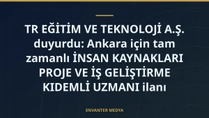 TR EĞİTİM VE TEKNOLOJİ A.Ş. duyurdu: Ankara için tam zamanlı İNSAN KAYNAKLARI PROJE VE İŞ GELİŞTİRME KIDEMLİ UZMANI ilanı
