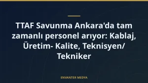 TTAF Savunma Ankara’da tam zamanlı personel arıyor: Kablaj, Üretim- Kalite, Teknisyen/ Tekniker