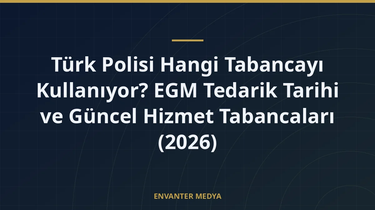 Türk Polisi Hangi Tabancayı Kullanıyor? EGM Tedarik Tarihi ve Güncel Hizmet Tabancaları (2026)